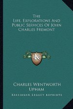 The Life, Explorations and Public Services of John Charles Fremont