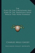 The Plays of Our Forefathers and Some of the Traditions Upon Which They Were Founded