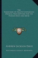 The Harbinger of Health Containing Medical Prescriptions for the Human Body and Mind