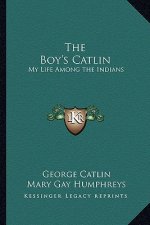 The Boy's Catlin: My Life Among the Indians