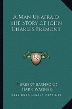 A Man Unafraid The Story of John Charles Fremont