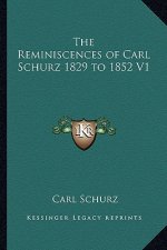 The Reminiscences of Carl Schurz 1829 to 1852 V1