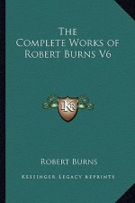 The Complete Works of Robert Burns V6
