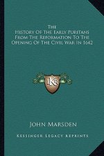 The History of the Early Puritans from the Reformation to the Opening of the Civil War in 1642