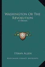 Washington or the Revolution: A Drama