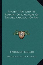 Ancient Art and Its Remains or a Manual of the Archaeology of Art