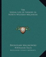 The Sexual Life of Savages in North Western Melanesia