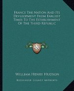 France the Nation and Its Devleopment from Earliest Times to the Establishment of the Third Republic