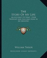 The Story Of My Life: An Account Of What I Have Thought And Said And Done In My Ministry