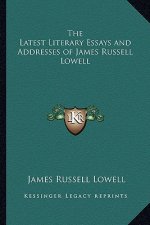 The Latest Literary Essays and Addresses of James Russell Lowell