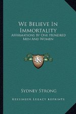 We Believe in Immortality: Affirmations by One Hundred Men and Women