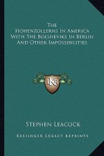 The Hohenzollerns in America with the Bolsheviks in Berlin and Other Impossibilities