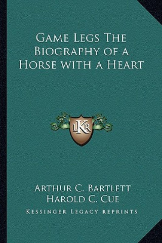 Game Legs the Biography of a Horse with a Heart