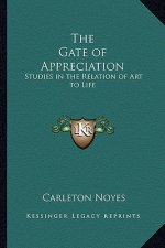 The Gate of Appreciation: Studies in the Relation of Art to Life