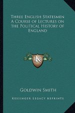 Three English Statesmen A Course of Lectures on the Political History of England