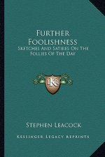 Further Foolishness: Sketches and Satires on the Follies of the Day