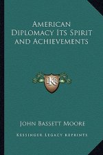 American Diplomacy Its Spirit and Achievements