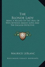 The Blonde Lady: Being a Record of the Duel of Wits Between Arsene Lupin and the English Detective