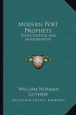 Modern Poet Prophets: Essays Critical and Interpretative