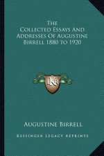 The Collected Essays And Addresses Of Augustine Birrell 1880 to 1920