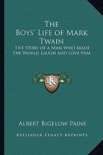 The Boys' Life of Mark Twain: The Story of a Man Who Made the World Laugh and Love Him