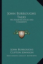 John Burroughs Talks: His Reminiscences and Comments