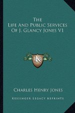 The Life and Public Services of J. Glancy Jones V1