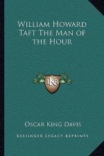William Howard Taft the Man of the Hour