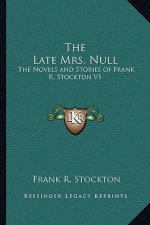 The Late Mrs. Null: The Novels and Stories of Frank R. Stockton V1