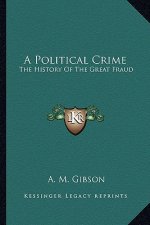 A Political Crime: The History Of The Great Fraud