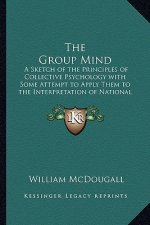 The Group Mind: A Sketch of the Principles of Collective Psychology with Some Attempt to Apply Them to the Interpretation of National