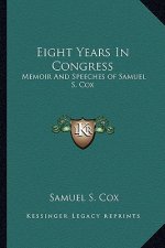 Eight Years in Congress: Memoir and Speeches of Samuel S. Cox
