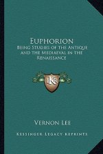 Euphorion: Being Studies of the Antique and the Mediaeval in the Renaissance