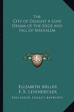 The City of Delight a Love Drama of the Siege and Fall of Jerusalem