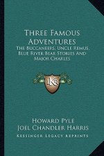 Three Famous Adventures: The Buccaneers, Uncle Remus, Blue River Bear Stories And Major Charles