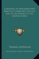 A Manual of Parliamentary Practice Composed for the Use of the Senate of the United States