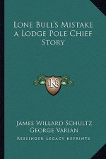 Lone Bull's Mistake a Lodge Pole Chief Story