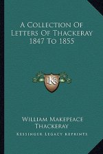 A Collection of Letters of Thackeray 1847 to 1855