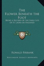 The Flower Beneath the Foot: Being a Record of the Early Life of St. Laura de Nazianzi
