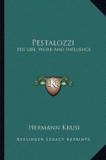 Pestalozzi: His Life, Work and Influence