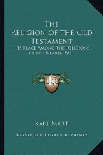 The Religion of the Old Testament: Its Place Among the Religions of the Nearer East