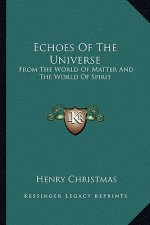 Echoes of the Universe: From the World of Matter and the World of Spirit