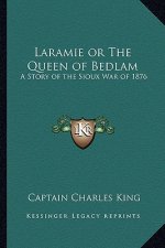 Laramie or the Queen of Bedlam: A Story of the Sioux War of 1876