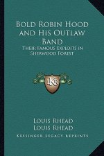 Bold Robin Hood and His Outlaw Band: Their Famous Exploits in Sherwood Forest