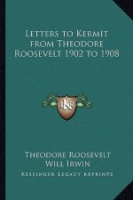 Letters to Kermit from Theodore Roosevelt 1902 to 1908