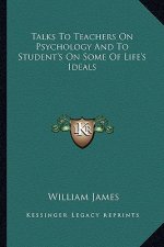 Talks to Teachers on Psychology and to Student's on Some of Life's Ideals