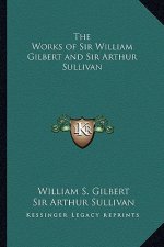 The Works of Sir William Gilbert and Sir Arthur Sullivan