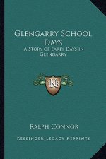 Glengarry School Days: A Story of Early Days in Glengarry