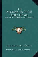 The Pilgrims in Their Three Homes: England, Holland and America
