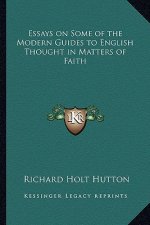 Essays on Some of the Modern Guides to English Thought in Matters of Faith
